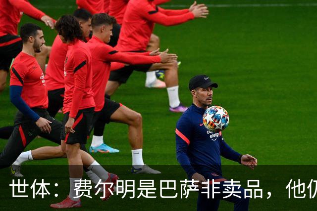 世体：费尔明是巴萨非卖品，他仍将是弗里克战术体系中的核心