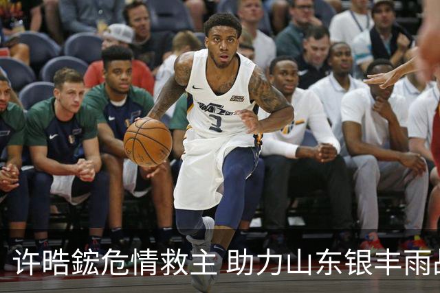 许晧鋐危情救主 助力山东银丰雨战大捷