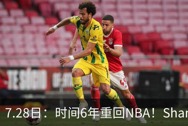 7.28日：时间6年重回NBA！Shams，西甲MVP海佐尼亚1年280万美元加盟骑士
